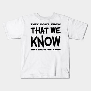 They Don't Know That We Know They We Know Kids T-Shirt